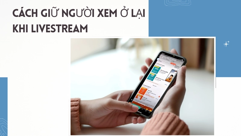 Cách giữ người xem ở lại khi livestream